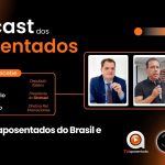 Podcast dos Aposentados – Fábio Porta (Previdência e os aposentados)